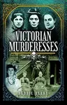 Victorian Murderesses - Debbie Blake