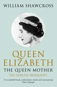 Queen Elizabeth the Queen Mother - Shawcross William