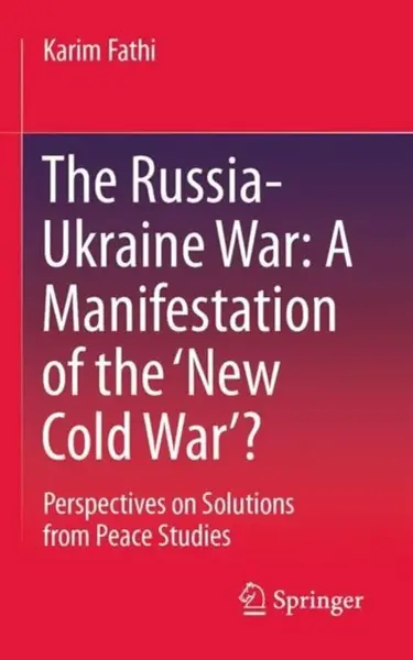 The Russia-Ukraine War: A Manifestation of the â€˜New Cold Warâ€™? - Karim Fathi