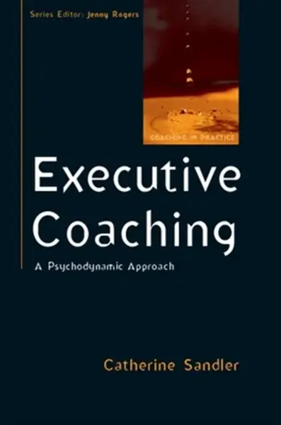 Executive Coaching: A Psychodynamic Approach - Catherine Sandler