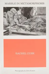 Marble in Metamorphosis - Rachel Cusk, Chris Kontos