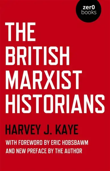 British Marxist Historians, The - Harvey J. Kaye