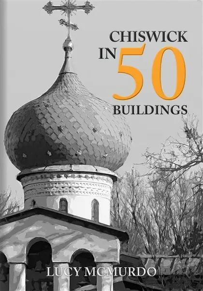 Chiswick in 50 Buildings - Lucy McMurdo