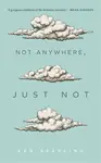 Not Anywhere, Just Not - Ken Sparling