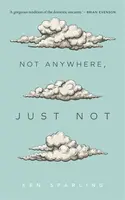 Not Anywhere, Just Not - Ken Sparling