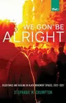 We Gon' Be Alright - Stephanie M. Crumpton