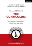 The researchED Guide to The Curriculum: An evidence-informed guide for teachers - Clare Sealy
