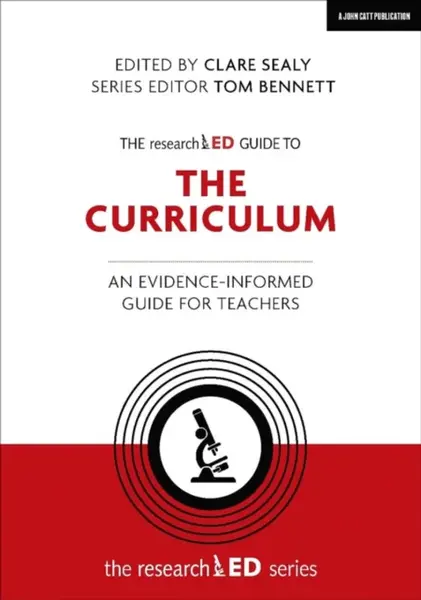 The researchED Guide to The Curriculum: An evidence-informed guide for teachers - Clare Sealy