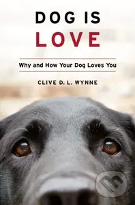 Dog Is Love (Why and How Your Dog Loves You) - Clive D. L. Wynne