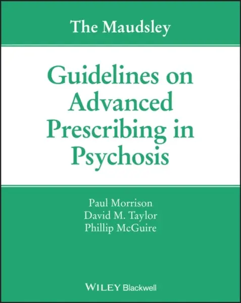 The Maudsley Guidelines on Advanced Prescribing in Psychosis - David M.  Taylor, Phillip McGuire, Paul Morrison