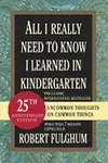 All I Really Need to Know I Learned in Kindergarten - Robert Fulghum