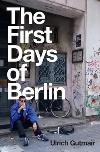 The First Days of Berlin - Ulrich Gutmair