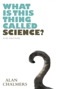 What is This Thing Called Science? - Alan Chalmers
