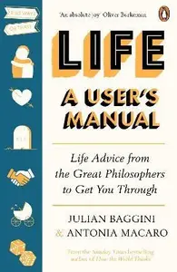 Life: A User's Manual - Julian Baggini, Antonia Macaro
