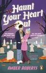 Haunt Your Heart Out - Amber Roberts