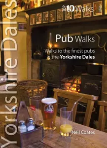 Pub Walks - Top 10 Walks Series, Yorkshire Dales - Neil Coates