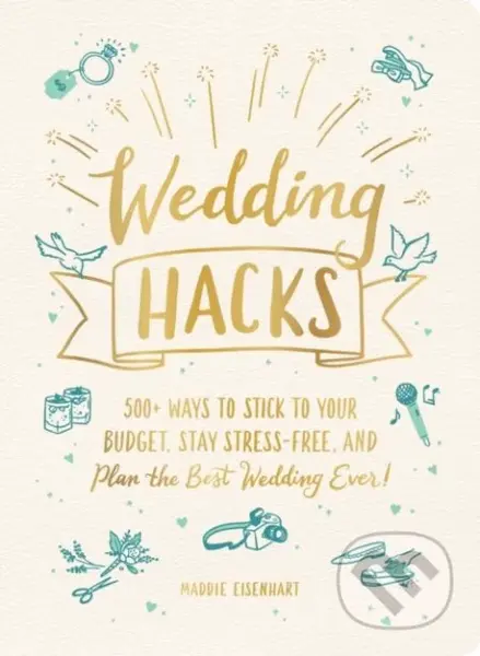 Wedding Hacks (500+ Ways to Stick to Your Budget, Stay Stress-Free, and Plan the Best Wedding Ever!) - kniha z kategorie Odborné a naučné