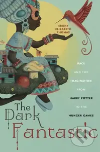 The Dark Fantastic (Race and the Imagination from Harry Potter to the Hunger Games) - kniha z kategorie Humanitní a společenské vědy