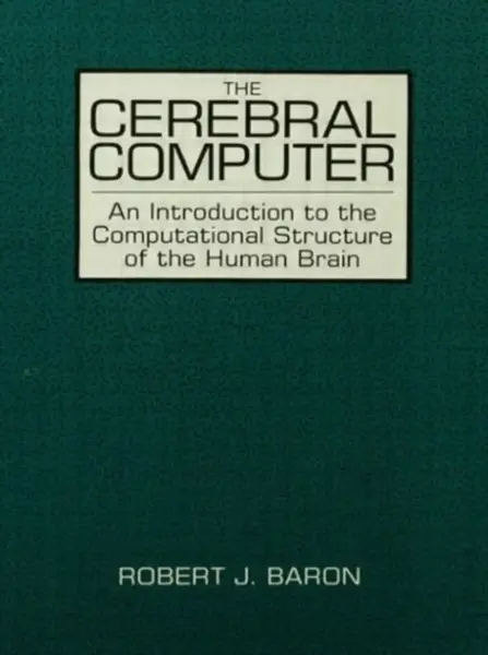 The Cerebral Computer - Robert J. Baron