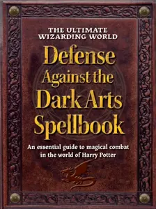 The Ultimate Wizarding World Defense Against the Dark Arts Spellbook - The Editors of MuggleNet