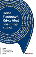Když Aleš nosí moji sukni aneb třiasedmdesát mých stříbrných blogů - Irena Fuchsová