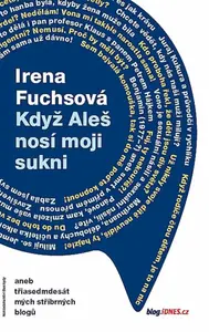 Když Aleš nosí moji sukni aneb třiasedmdesát mých stříbrných blogů - Irena Fuchsová