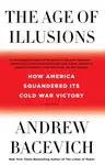 The Age of Illusions - Andrew J. Bacevich