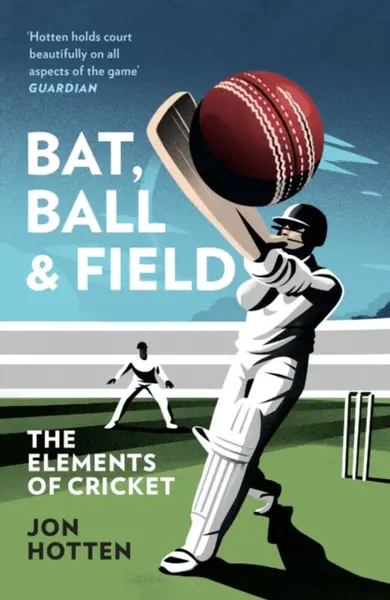 Bat, Ball and Field - Jon Hotten
