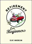 Retirement for Beginners - Clive Whichelow