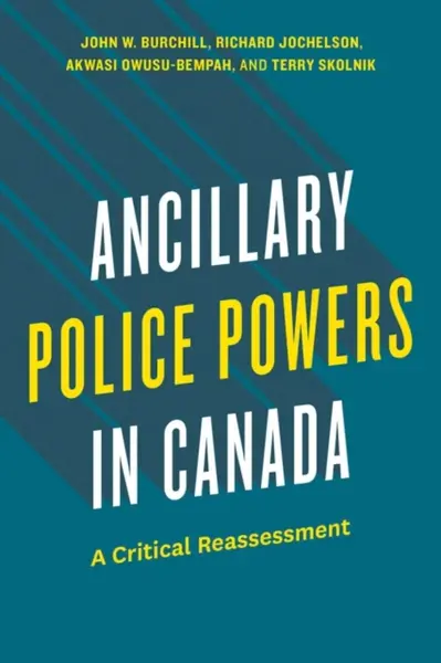 Ancillary Police Powers in Canada - Akwasi Owusu-Bempah, Terry Skolnik, Richard Jochelson, John W. Burchill