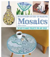 Beginner's Guide to Making Mosaics - Delphine Lescuyer
