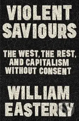 Violent Saviours - William Easterly,Violent Saviours - William Easterly - kniha z kategorie História