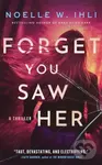 Forget You Saw Her - Noelle W. Ihli