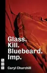 Glass. Kill. Bluebeard. Imp. - Caryl Churchill
