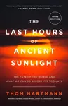 The Last Hours of Ancient Sunlight: Revised and Updated Third Edition - Hartmann Thom