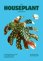 The Houseplant Handbook - Maddie Bailey, Alice Bailey