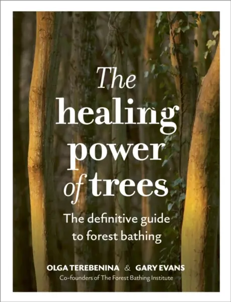 The Healing Power of Trees - Gary Evans, The Forest Bathing Institute, Olga Terebenina