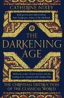 The Darkening Age : The Christian Destruction of the Classical World - Nixey Catherine