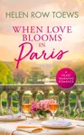 When Love Blooms in Paris - Helen Row Toews