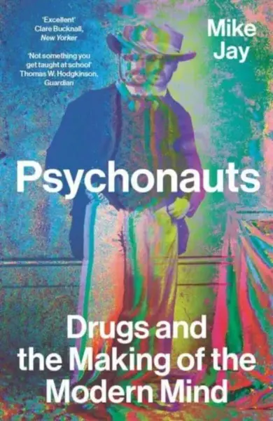 Psychonauts – Drugs and the Making of the Modern Mind - Jay Mike