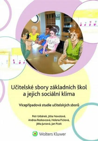 Učitelské sbory základních škol a jejich sociální klima - Vícepřípadová studie učitelských sborů - Petr Urbánek, Jitka Novotová, Andrea Rozkovcová, He