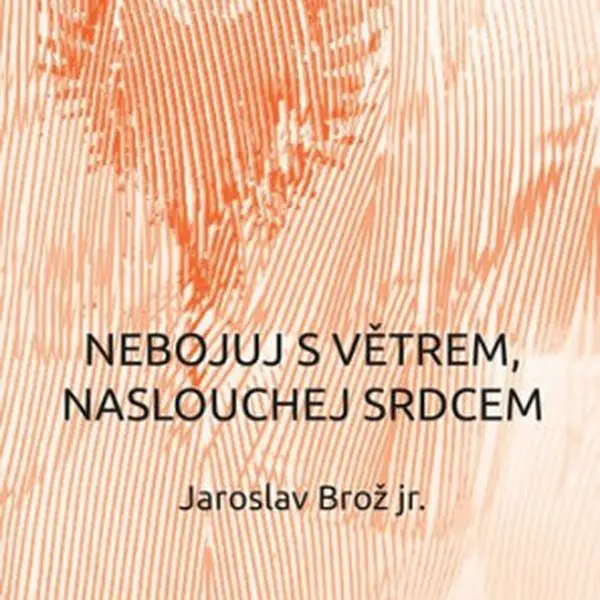Nebojuj s větrem, naslouchej srdcem - Jaroslav Brož