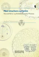 Mezi strachem a přijetím - Novokřtěnci a předbělohorská Morava - Štěpánková Andrea