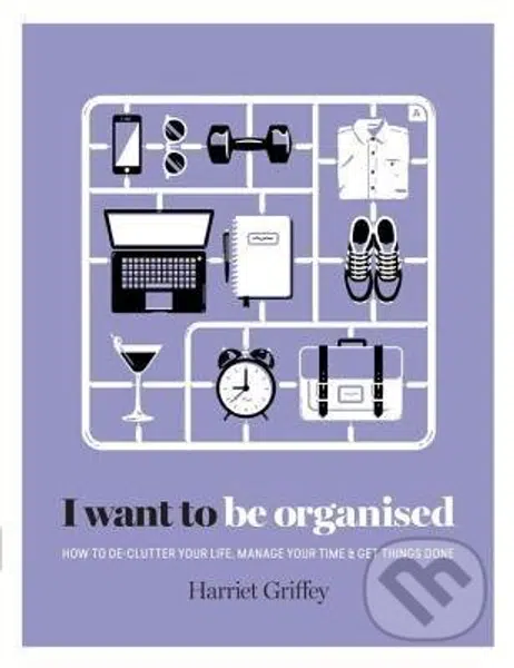 I Want to Be Organized (How to De-Clutter, Manage Your Time & Get Things Done) - kniha z kategorie Motivace a seberozvoj