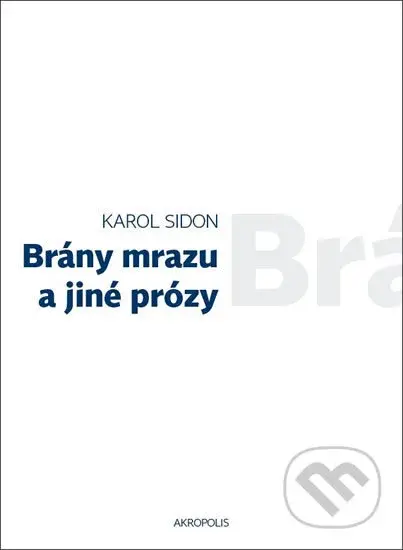 Brány mrazu a jiné prózy - Karol Sidon - kniha z kategorie Společenská beletrie