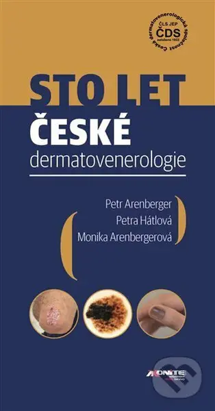 Sto let české dermatovenerologie - Petr Arenberger, Monika Arenbergerová, Petra Hátlová - kniha z kategorie Historie