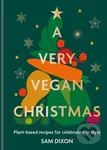 A Very Vegan Christmas (Plant-Based Recipes for Celebrating in Style) - Sam Dixon