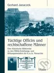 Tüchtige Officirs und rechtschaffene Männer (Eine historische Bilderreise zu den Militär-Erziehungs- und Bildungsanstalten der k.(u.)k. Monarchie) -…