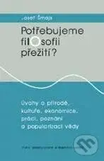 Potřebujeme filosofii přežití? (Úvahy o přírodě, kultuře, ekonomice, práci, poznání a popularizaci vědy) - kniha z kategorie Filozofie