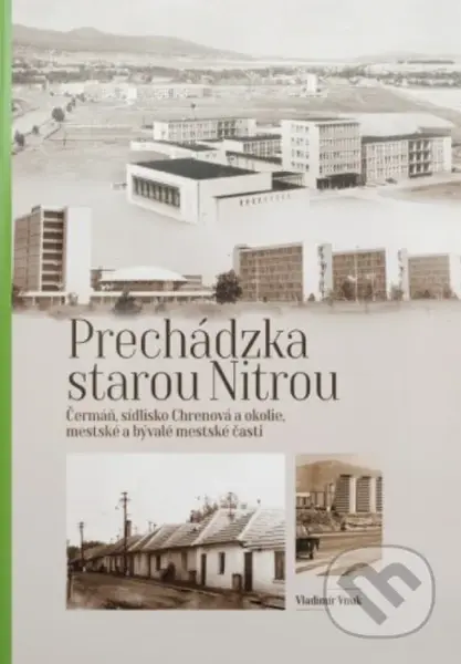 Prechádzka starou Nitrou (Čermáň, Trieda A. Hlinku a okolie) - kniha z kategorie Historie